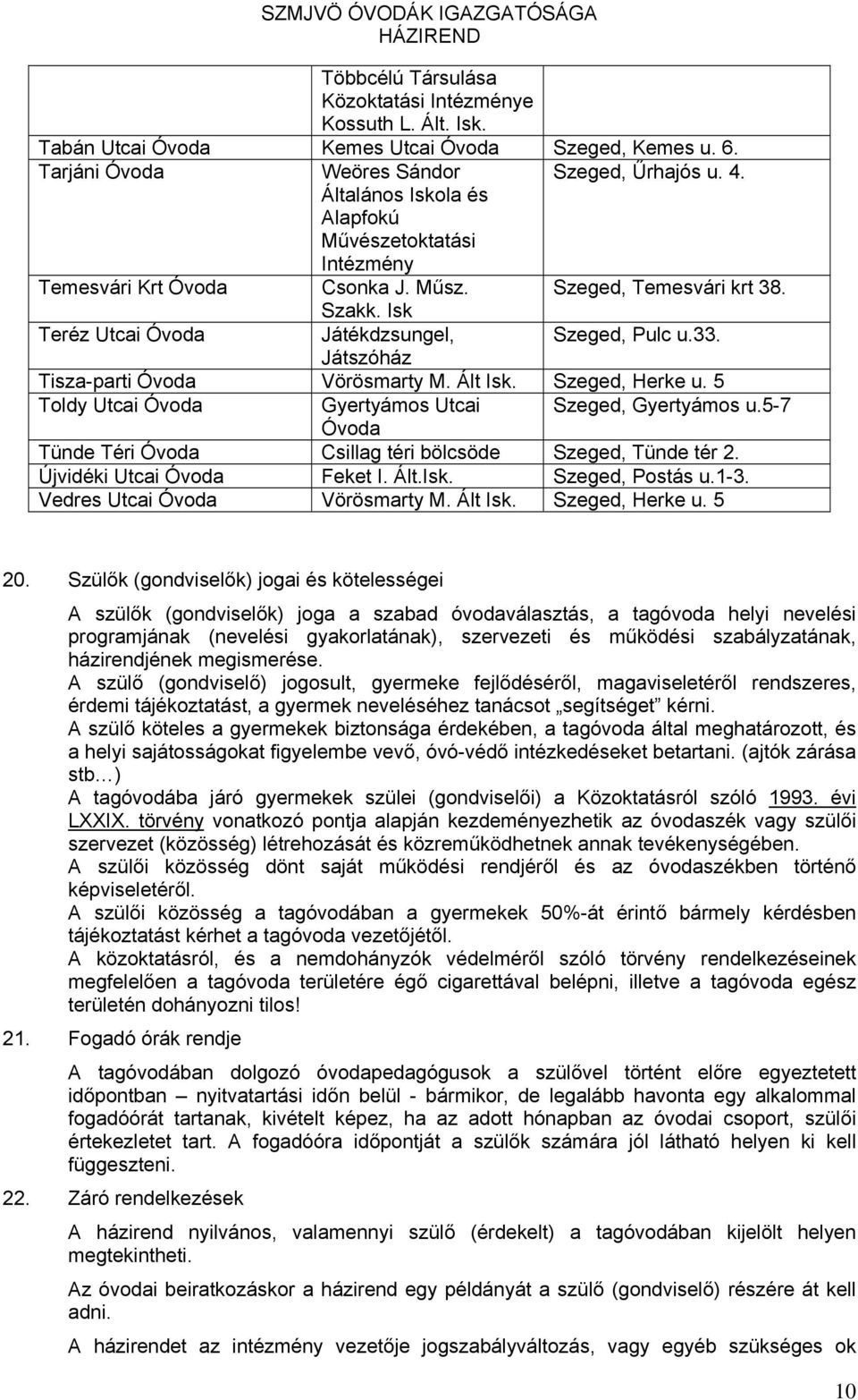 Játszóház Tisza-parti Óvoda Vörösmarty M. Ált Isk. Szeged, Herke u. 5 Toldy Utcai Óvoda Gyertyámos Utcai Szeged, Gyertyámos u.5-7 Óvoda Tünde Téri Óvoda Csillag téri bölcsöde Szeged, Tünde tér 2.