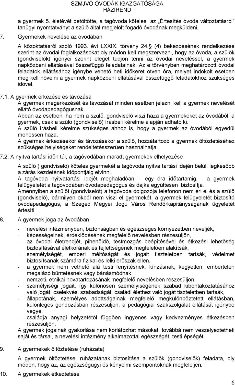 (4) bekezdésének rendelkezése szerint az óvodai foglalkozásokat oly módon kell megszervezni, hogy az óvoda, a szülők (gondviselők) igényei szerint eleget tudjon tenni az óvodai neveléssel, a gyermek