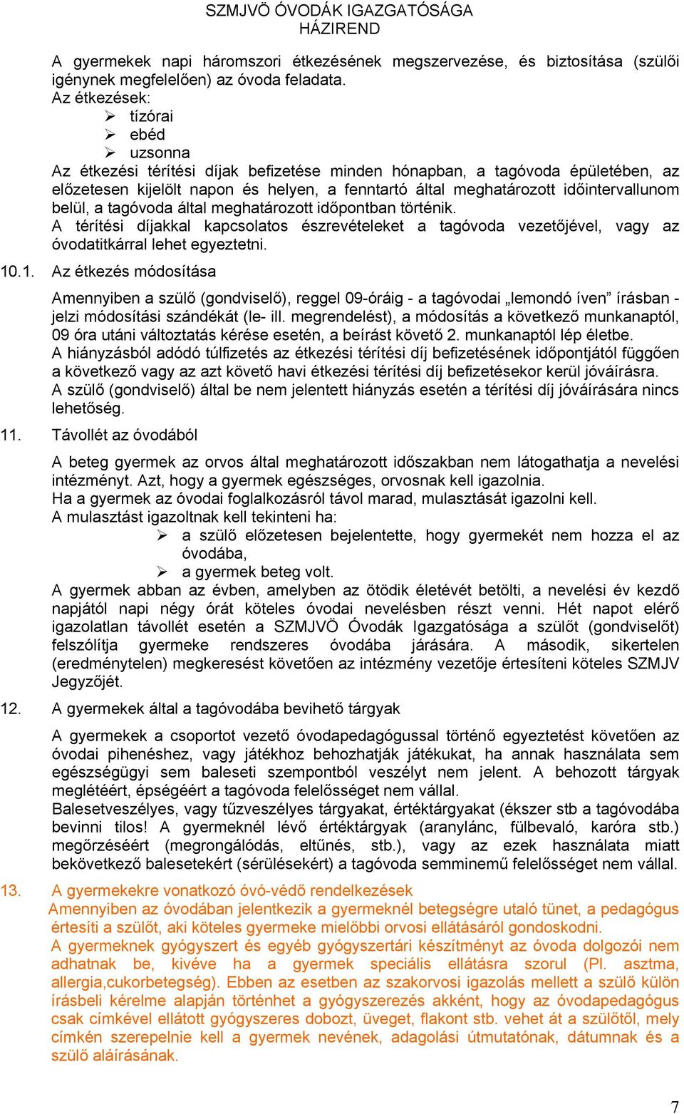 időintervallunom belül, a tagóvoda által meghatározott időpontban történik. A térítési díjakkal kapcsolatos észrevételeket a tagóvoda vezetőjével, vagy az óvodatitkárral lehet egyeztetni. 10