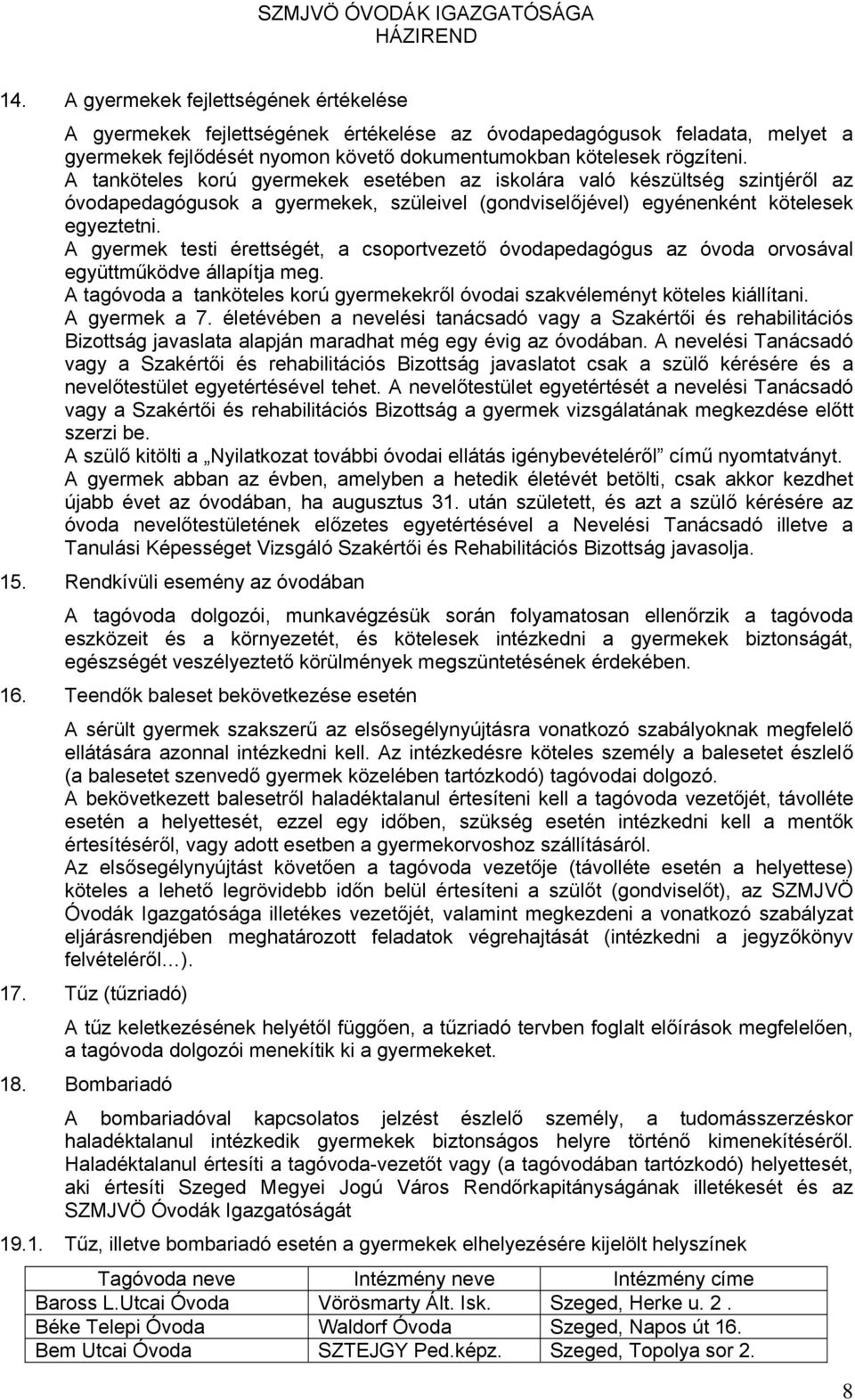 A gyermek testi érettségét, a csoportvezető óvodapedagógus az óvoda orvosával együttműködve állapítja meg. A tagóvoda a tanköteles korú gyermekekről óvodai szakvéleményt köteles kiállítani.