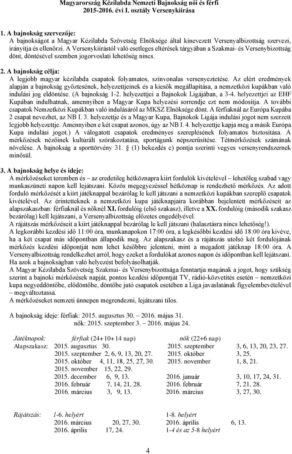 A Versenykiírástól való esetleges eltérések tárgyában a Szakmai- és Versenybizottság dönt, döntésével szemben jogorvoslati lehetőség nincs. 2.