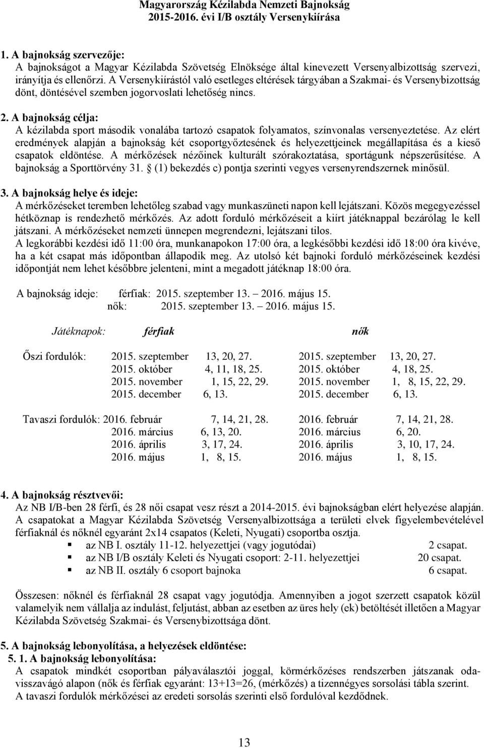 A Versenykiírástól való esetleges eltérések tárgyában a Szakmai- és Versenybizottság dönt, döntésével szemben jogorvoslati lehetőség nincs. 2.
