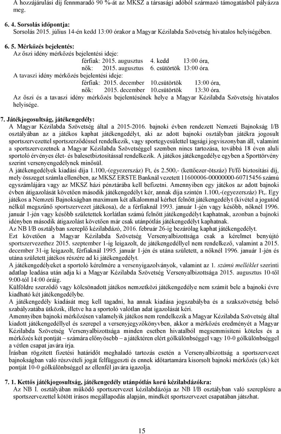 kedd 13:00 óra, nők: 2015. augusztus 6. csütörtök 13:00 óra. A tavaszi idény mérkőzés bejelentési ideje: férfiak: 2015. december 10.csütörtök 13:00 óra, nők: 2015. december 10.csütörtök 13:30 óra.