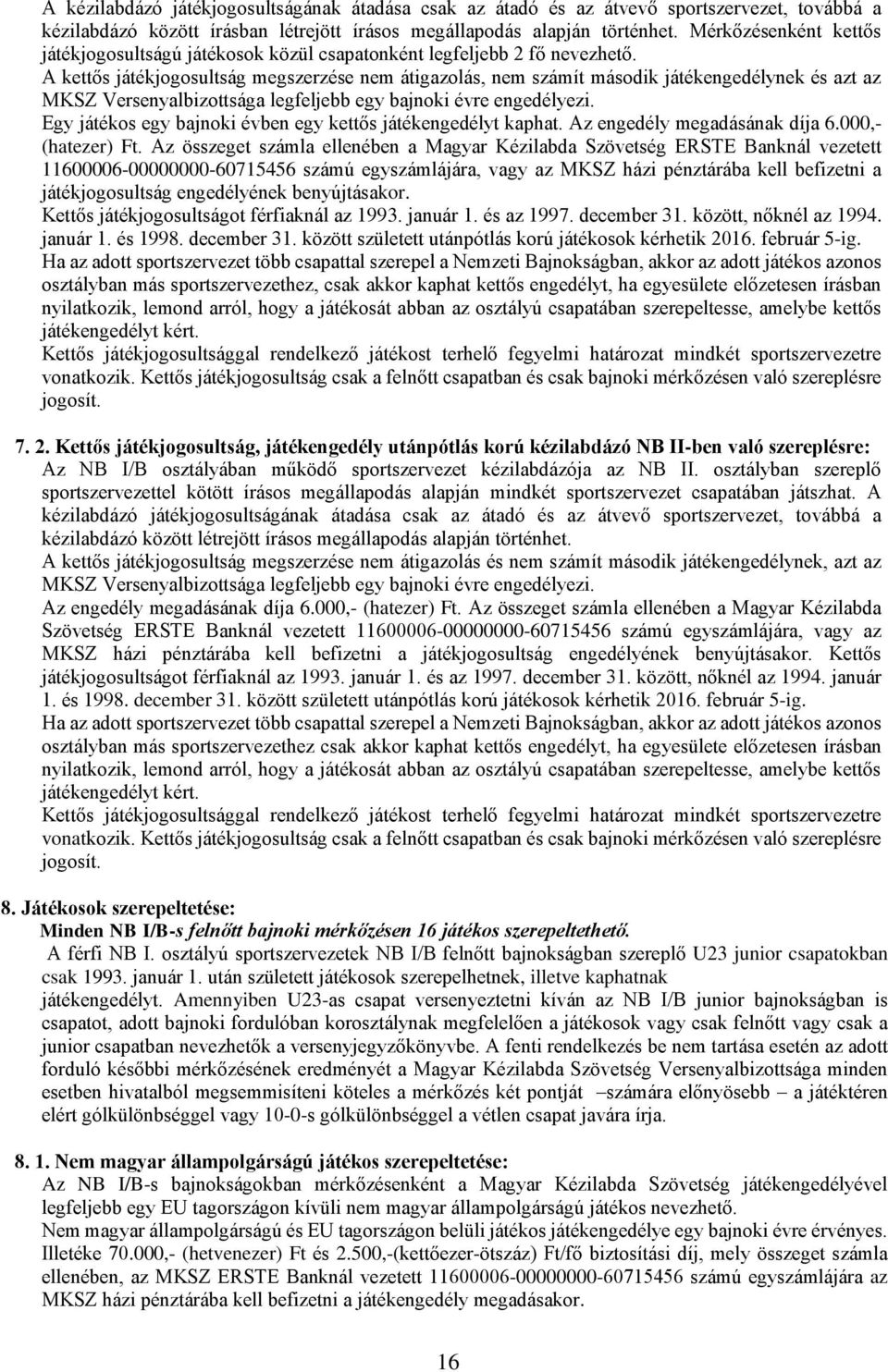 A kettős játékjogosultság megszerzése nem átigazolás, nem számít második játékengedélynek és azt az MKSZ Versenyalbizottsága legfeljebb egy bajnoki évre engedélyezi.