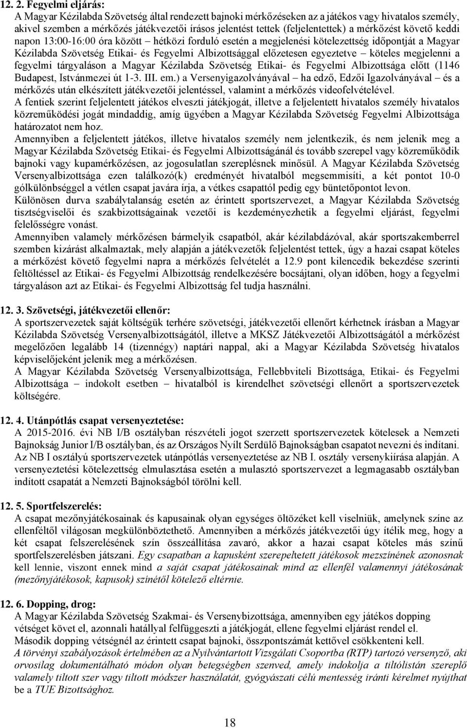 (feljelentettek) a mérkőzést követő keddi napon 13:00-16:00 óra között hétközi forduló esetén a megjelenési kötelezettség időpontját a Magyar Kézilabda Szövetség Etikai- és Fegyelmi Albizottsággal