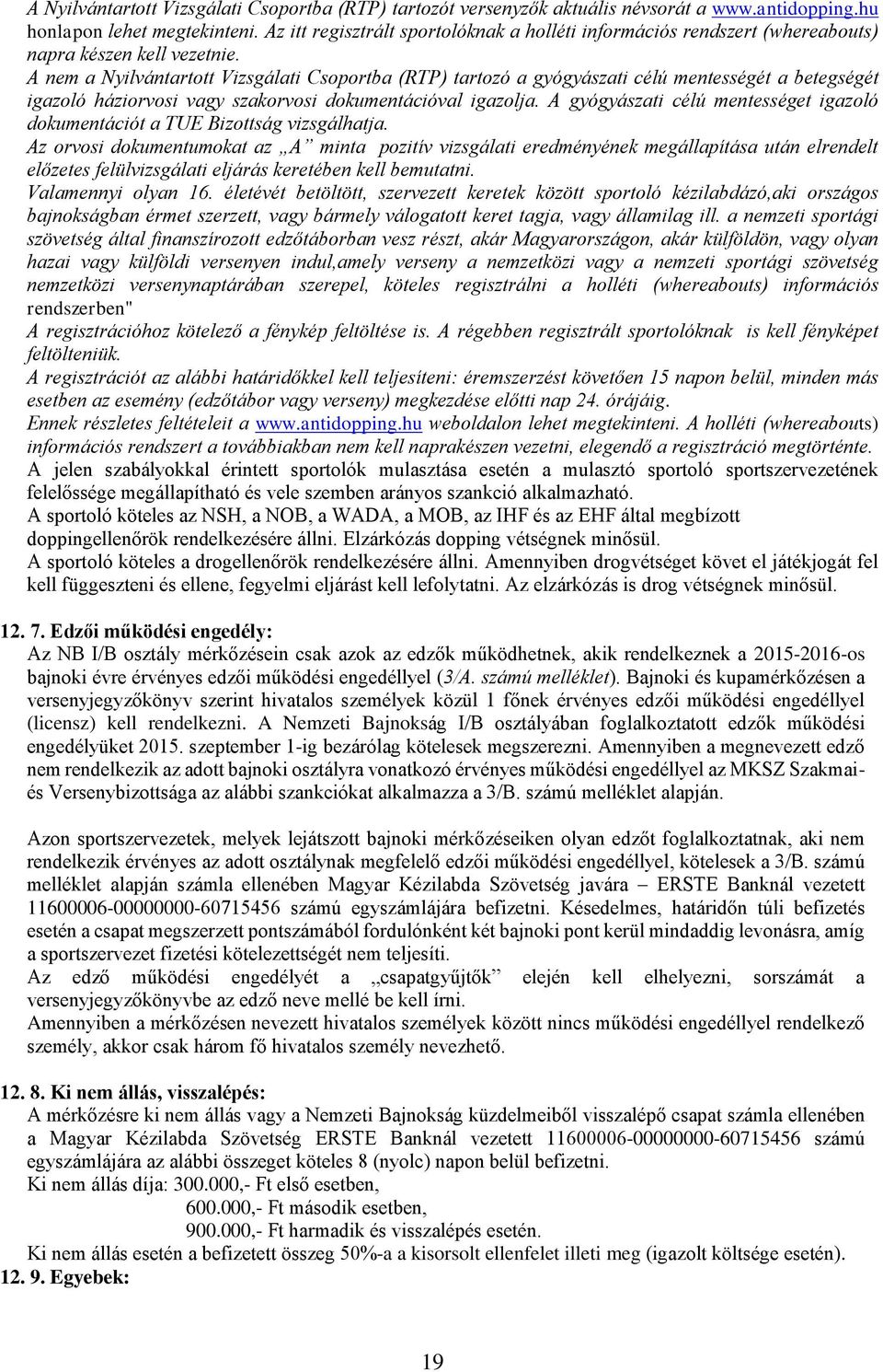 A nem a Nyilvántartott Vizsgálati Csoportba (RTP) tartozó a gyógyászati célú mentességét a betegségét igazoló háziorvosi vagy szakorvosi dokumentációval igazolja.