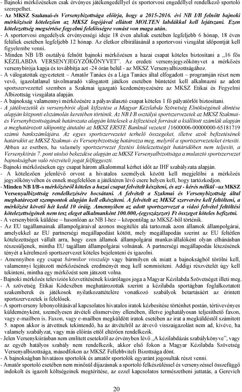 - A sportorvosi engedélyek érvényességi ideje 18 éven aluliak esetében legfeljebb 6 hónap, 18 éven felüliek esetében legfeljebb 12 hónap.