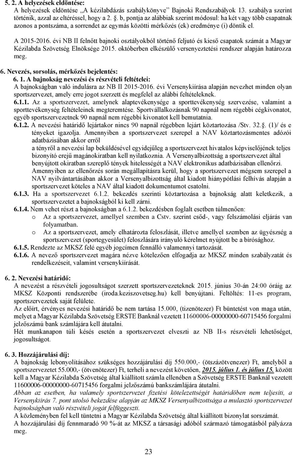 évi NB II felnőtt bajnoki osztályokból történő feljutó és kieső csapatok számát a Magyar Kézilabda Szövetség Elnöksége 2015. októberben elkészülő versenyeztetési rendszer alapján határozza meg. 6.