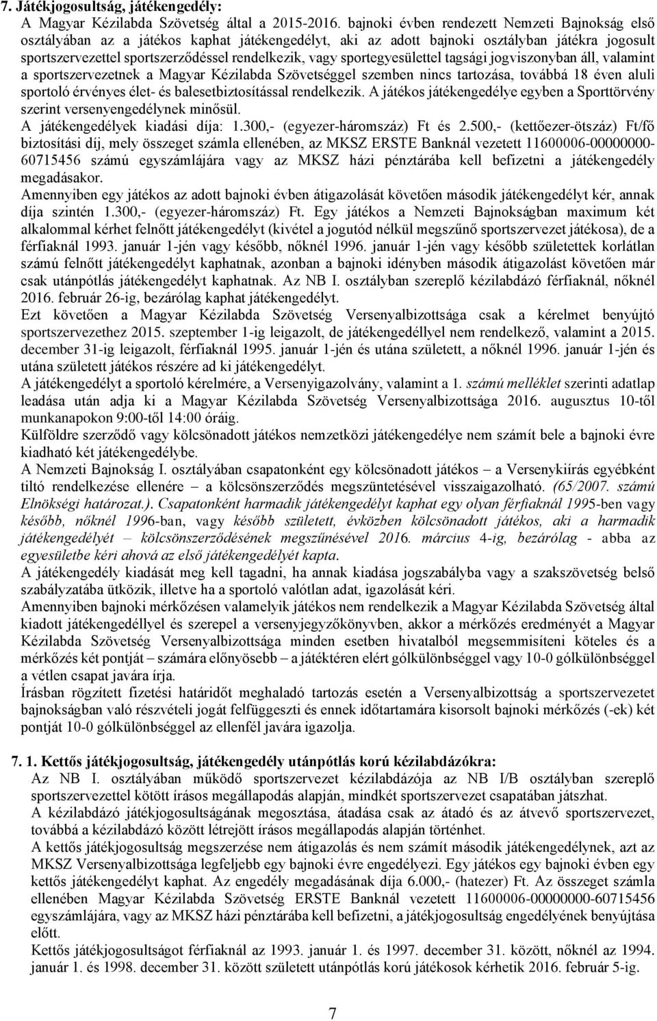 sportegyesülettel tagsági jogviszonyban áll, valamint a sportszervezetnek a Magyar Kézilabda Szövetséggel szemben nincs tartozása, továbbá 18 éven aluli sportoló érvényes élet- és
