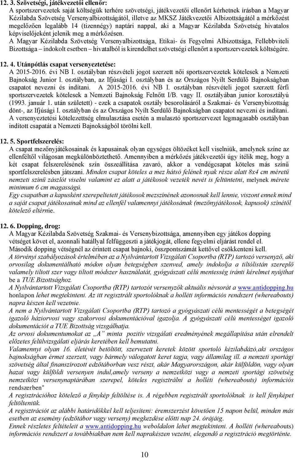 Játékvezetői Albizottságától a mérkőzést megelőzően legalább 14 (tizennégy) naptári nappal, aki a Magyar Kézilabda Szövetség hivatalos képviselőjeként jelenik meg a mérkőzésen.