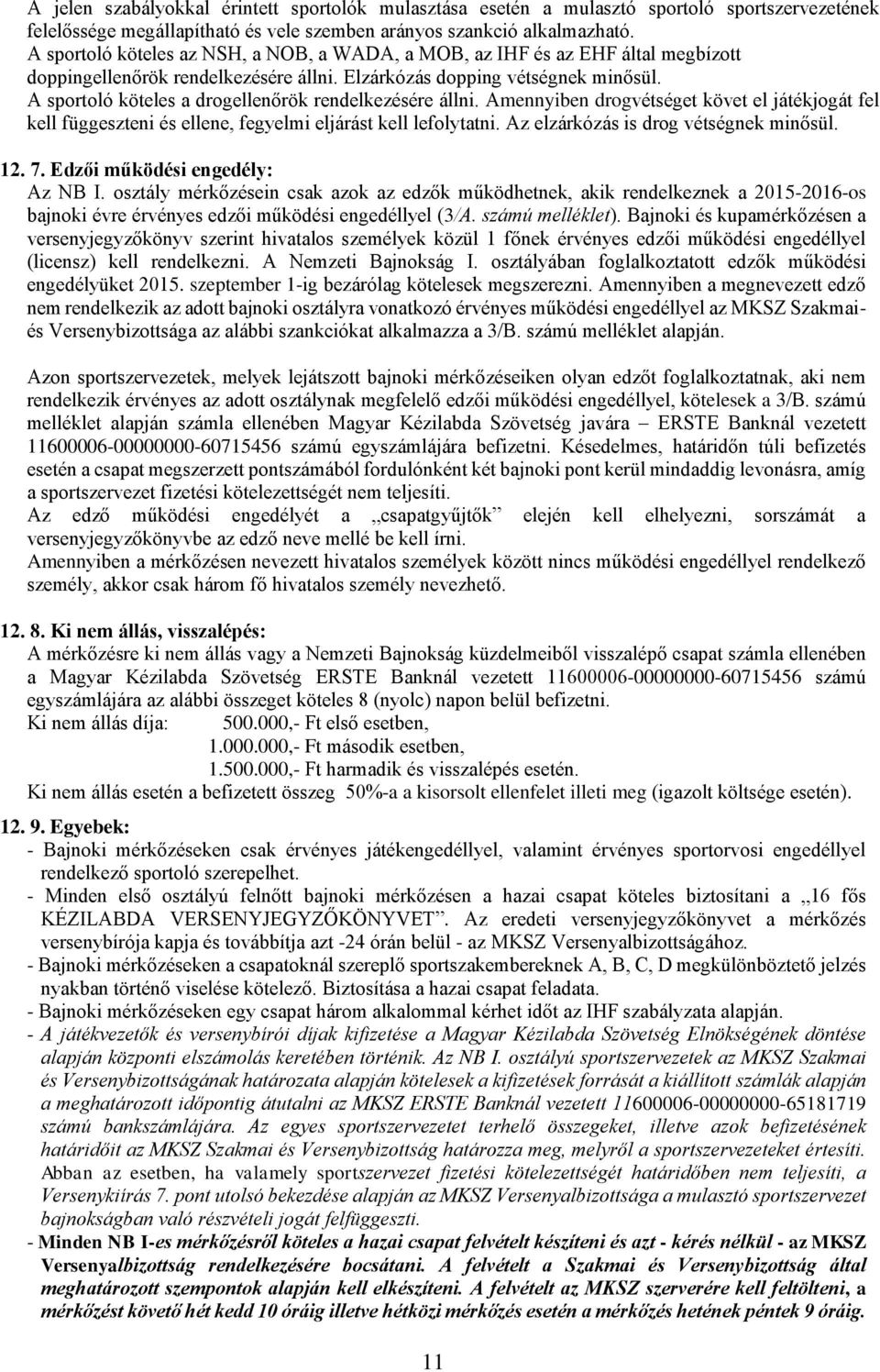 A sportoló köteles a drogellenőrök rendelkezésére állni. Amennyiben drogvétséget követ el játékjogát fel kell függeszteni és ellene, fegyelmi eljárást kell lefolytatni.