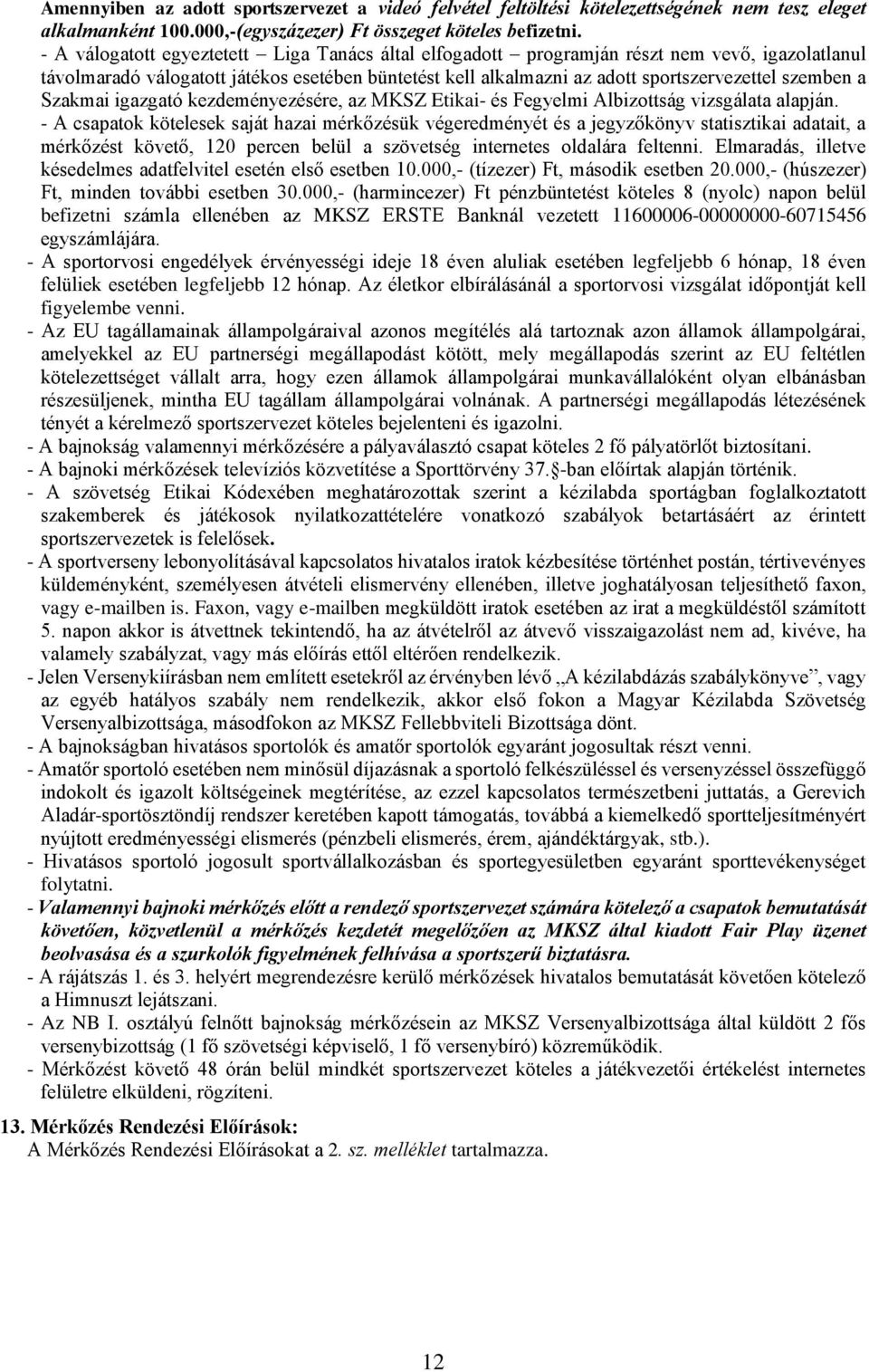 Szakmai igazgató kezdeményezésére, az MKSZ Etikai- és Fegyelmi Albizottság vizsgálata alapján.