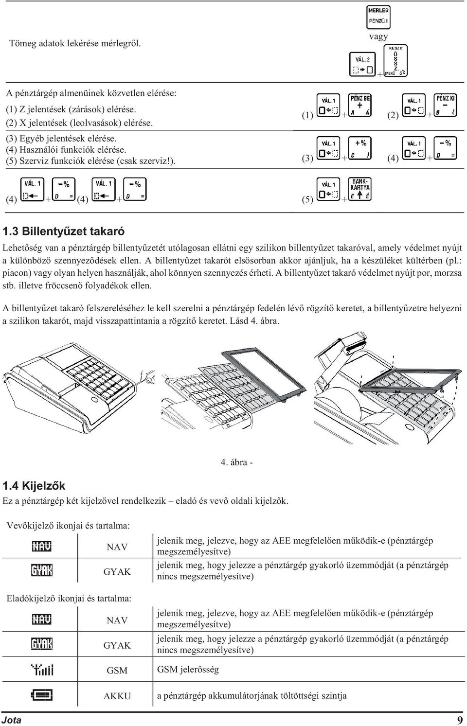 3 Billentyűzet takaró Lehetőség van a pénztárgép billentyűzetét utólagosan ellátni egy szilikon billentyűzet takaróval, amely védelmet nyújt a különböző szennyeződések ellen.