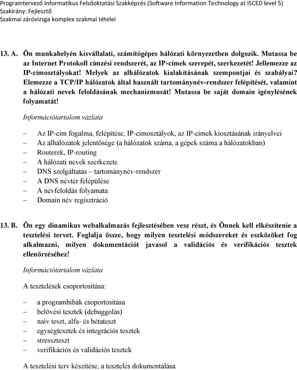 Elemezze a TCP/IP hálózatok által használt tartománynév-rendszer felépítését, valamint a hálózati nevek feloldásának mechanizmusát! Mutassa be saját domain igénylésének folyamatát!