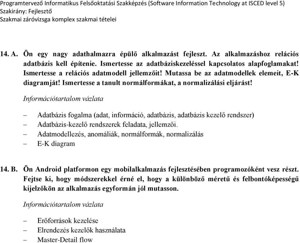 Adatbázis fogalma (adat, információ, adatbázis, adatbázis kezelő rendszer) Adatbázis-kezelő rendszerek feladata, jellemzői. Adatmodellezés, anomáliák, normálformák, normalizálás E-K diagram 14. B.