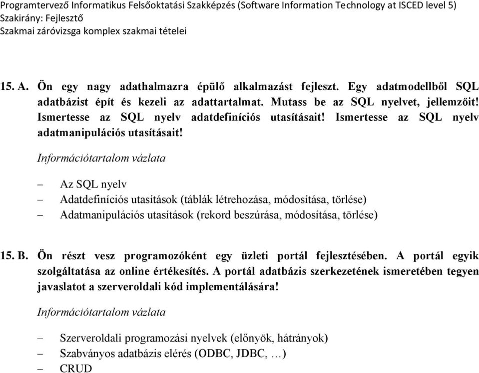 Az SQL nyelv Adatdefiníciós utasítások (táblák létrehozása, módosítása, törlése) Adatmanipulációs utasítások (rekord beszúrása, módosítása, törlése) 15. B.