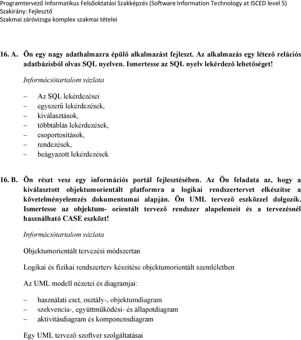 Az Ön feladata az, hogy a kiválasztott objektumorientált platformra a logikai rendszertervet elkészítse a követelményelemzés dokumentumai alapján. Ön UML tervező eszközzel dolgozik.