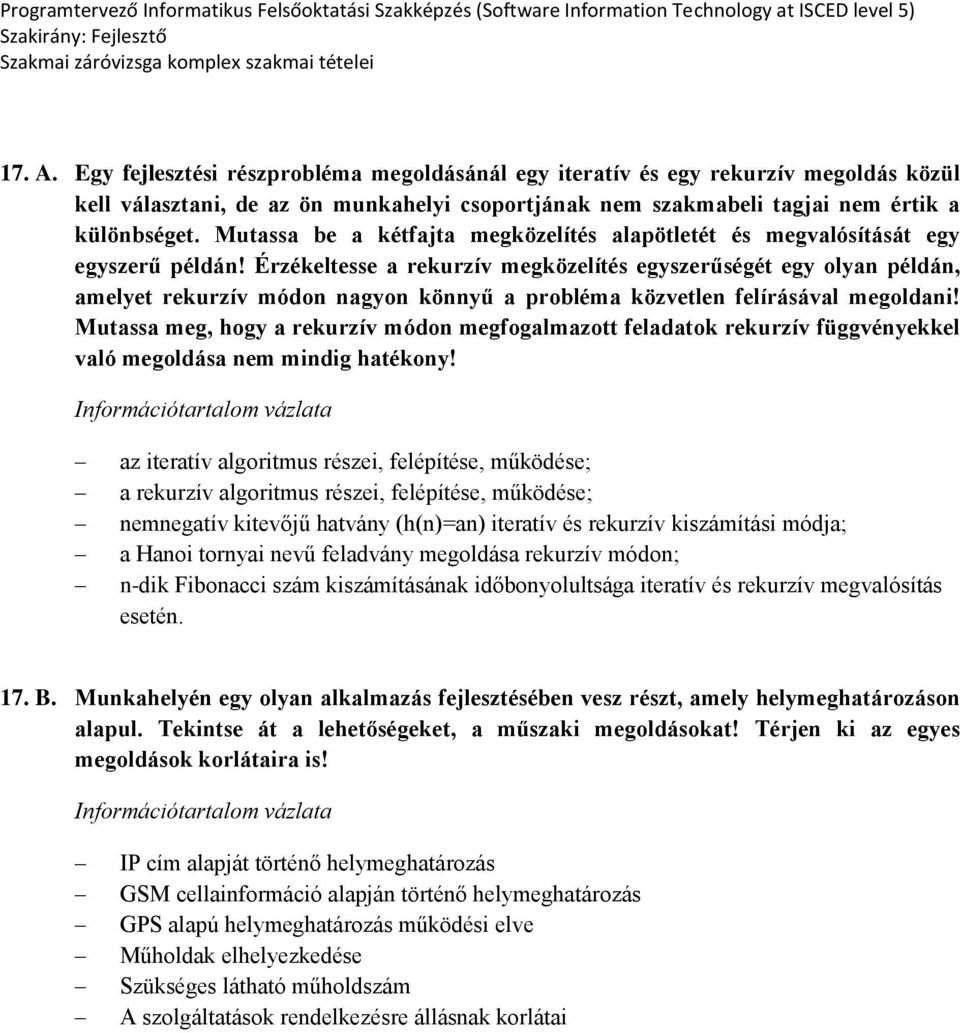 Érzékeltesse a rekurzív megközelítés egyszerűségét egy olyan példán, amelyet rekurzív módon nagyon könnyű a probléma közvetlen felírásával megoldani!