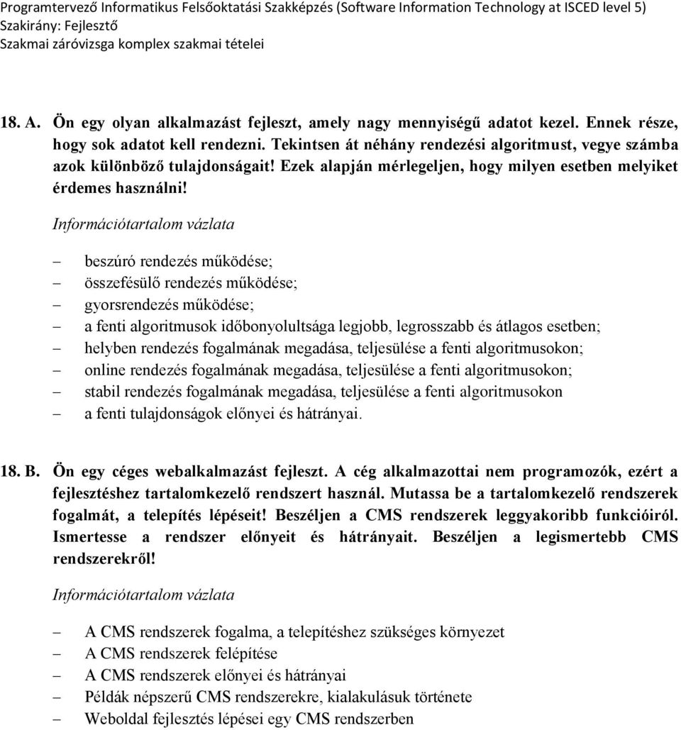 beszúró rendezés működése; összefésülő rendezés működése; gyorsrendezés működése; a fenti algoritmusok időbonyolultsága legjobb, legrosszabb és átlagos esetben; helyben rendezés fogalmának megadása,