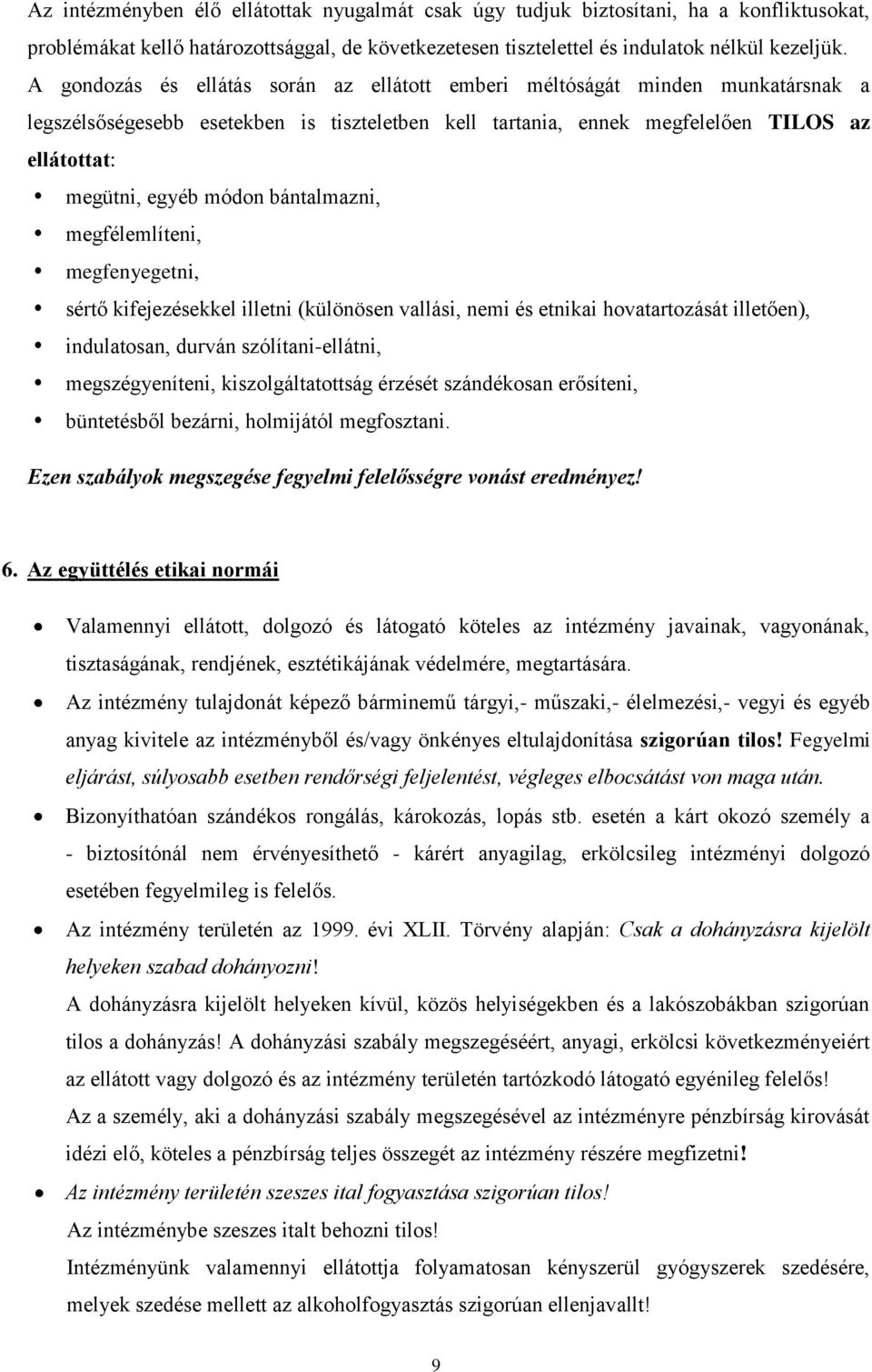 bántalmazni, megfélemlíteni, megfenyegetni, sértő kifejezésekkel illetni (különösen vallási, nemi és etnikai hovatartozását illetően), indulatosan, durván szólítani-ellátni, megszégyeníteni,