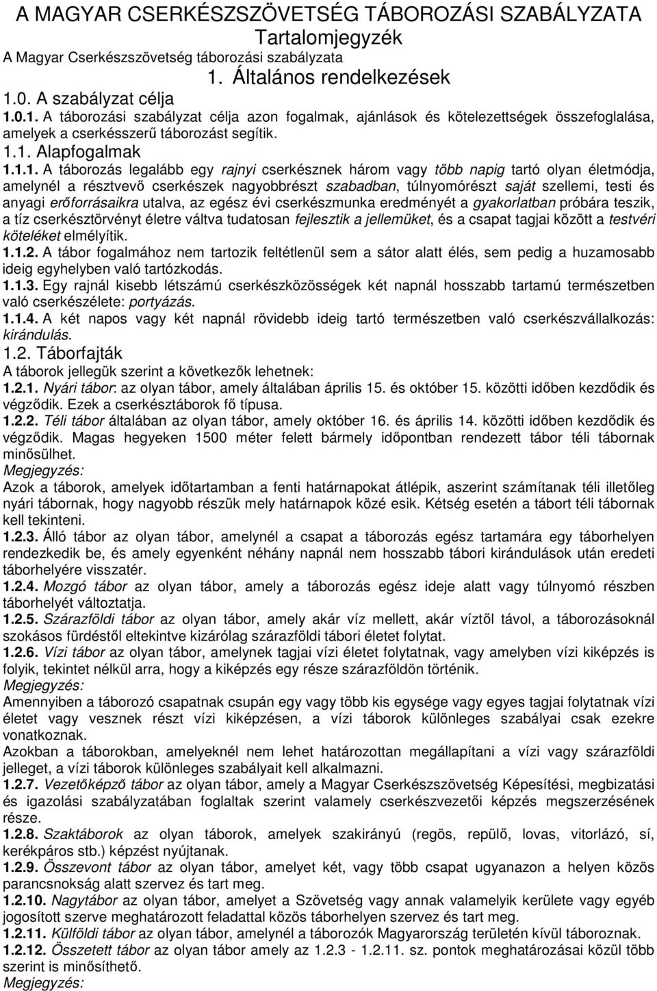 1.1. A táborozás legalább egy rajnyi cserkésznek három vagy több napig tartó olyan életmódja, amelynél a résztvevı cserkészek nagyobbrészt szabadban, túlnyomórészt saját szellemi, testi és anyagi