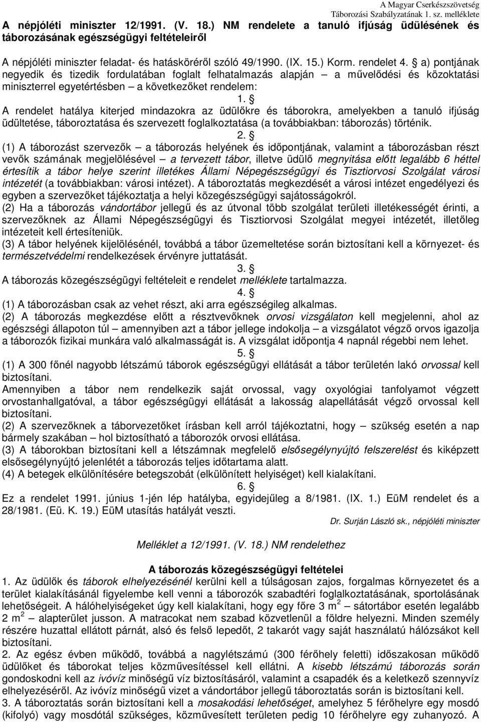 a) pontjának negyedik és tizedik fordulatában foglalt felhatalmazás alapján a mővelıdési és közoktatási miniszterrel egyetértésben a következıket rendelem: 1.