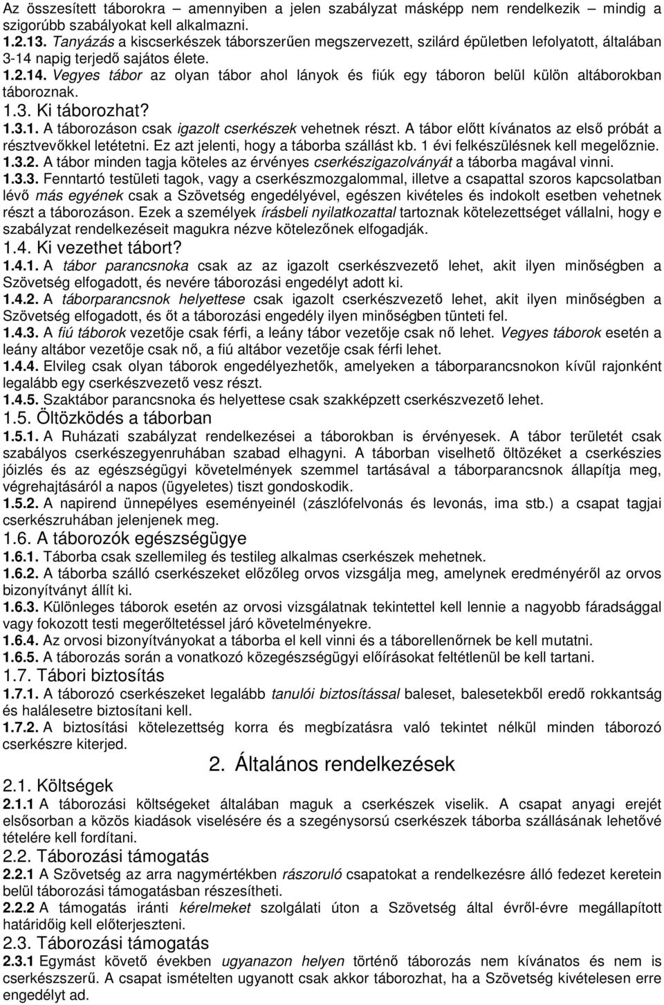 1.3. Ki táborozhat? 1.3.1. A táborozáson csak igazolt cserkészek vehetnek részt. A tábor elıtt kívánatos az elsı próbát a résztvevıkkel letétetni. Ez azt jelenti, hogy a táborba szállást kb.