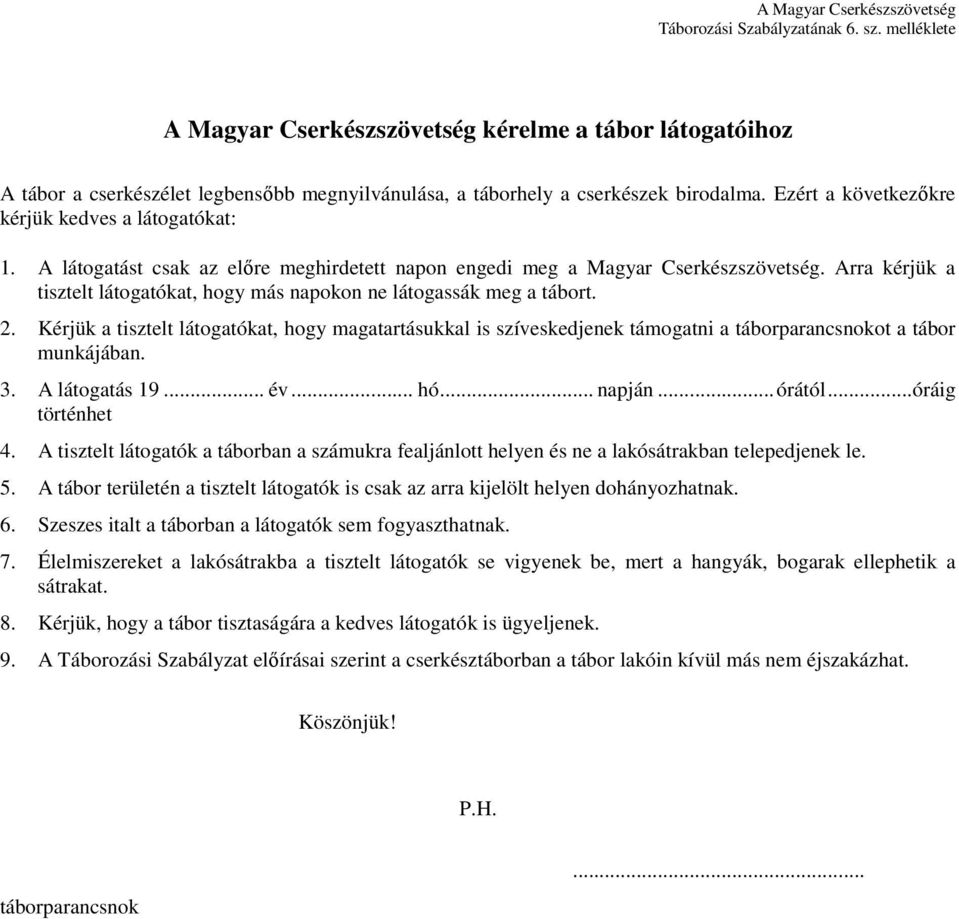 Ezért a következıkre kérjük kedves a látogatókat: 1. A látogatást csak az elıre meghirdetett napon engedi meg a Magyar Cserkészszövetség.