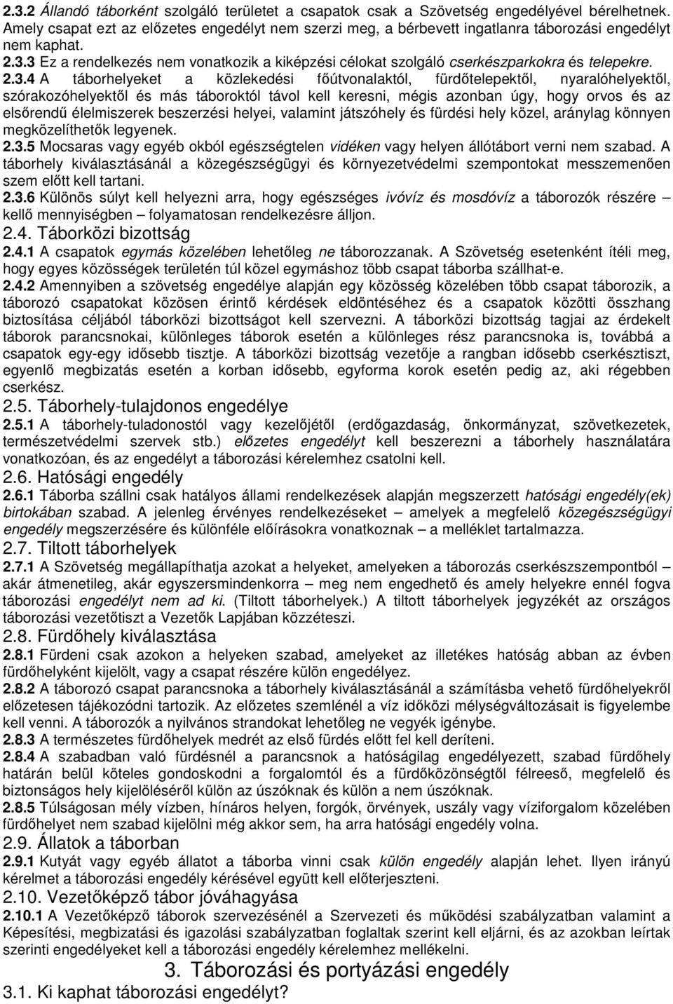 3 Ez a rendelkezés nem vonatkozik a kiképzési célokat szolgáló cserkészparkokra és telepekre. 2.3.4 A táborhelyeket a közlekedési fıútvonalaktól, fürdıtelepektıl, nyaralóhelyektıl, szórakozóhelyektıl