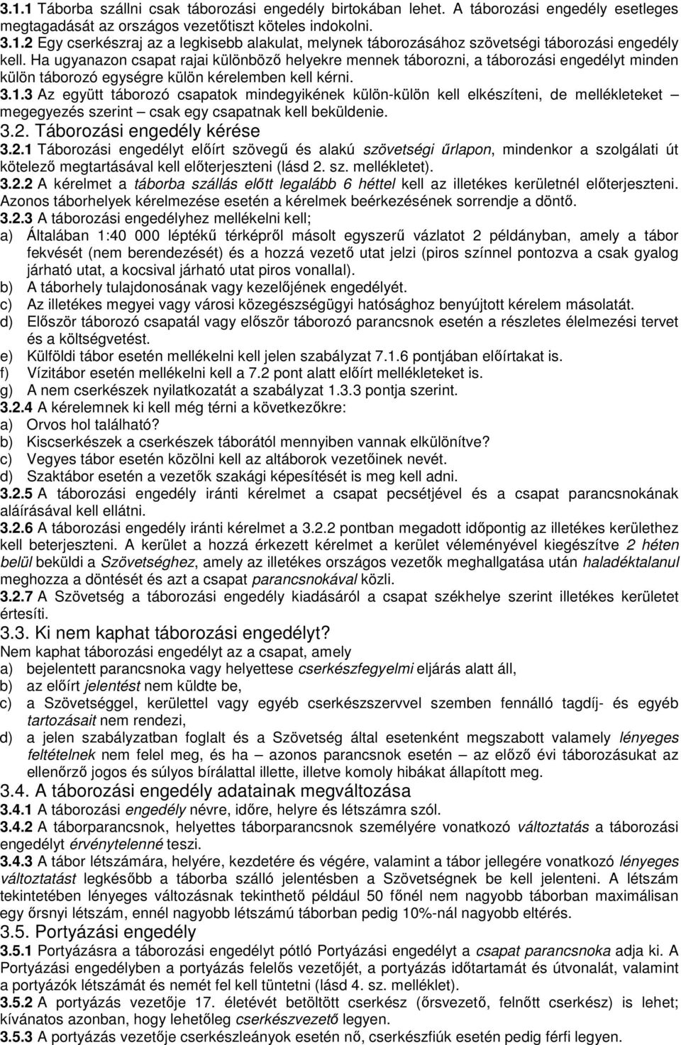 3 Az együtt táborozó csapatok mindegyikének külön-külön kell elkészíteni, de mellékleteket megegyezés szerint csak egy csapatnak kell beküldenie. 3.2.