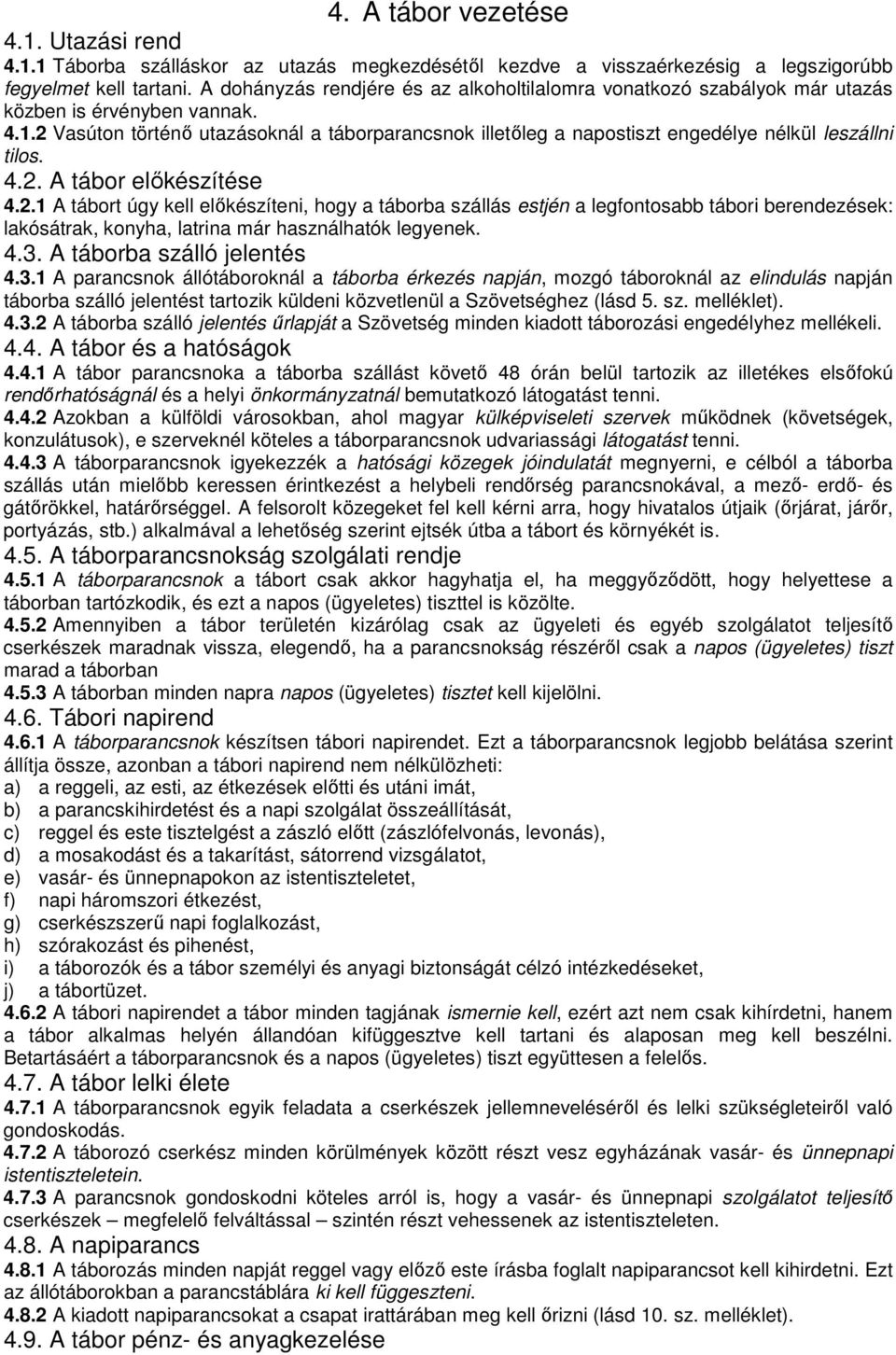 2 Vasúton történı utazásoknál a táborparancsnok illetıleg a napostiszt engedélye nélkül leszállni tilos. 4.2. A tábor elıkészítése 4.2.1 A tábort úgy kell elıkészíteni, hogy a táborba szállás estjén a legfontosabb tábori berendezések: lakósátrak, konyha, latrina már használhatók legyenek.