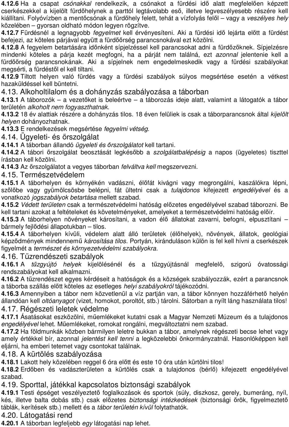 7 Fürdésnél a legnagyobb fegyelmet kell érvényesíteni. Aki a fürdési idı lejárta elıtt a fürdést befejezi, az köteles párjával együtt a fürdıırség parancsnokával ezt közölni. 4.12.
