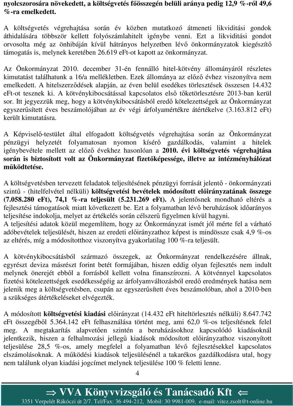 Ezt a likviditási gondot orvosolta még az önhibáján kívül hátrányos helyzetben lévő önkormányzatok kiegészítő támogatás is, melynek keretében 26.619 eft-ot kapott az önkormányzat.