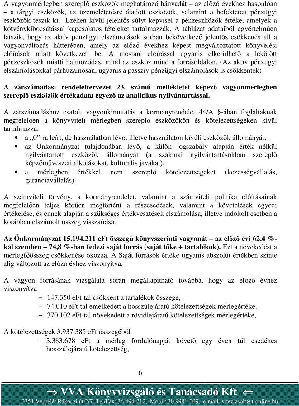 A táblázat adataiból egyértelműen látszik, hogy az aktív pénzügyi elszámolások sorban bekövetkező jelentős csökkenés áll a vagyonváltozás hátterében, amely az előző évekhez képest megváltoztatott