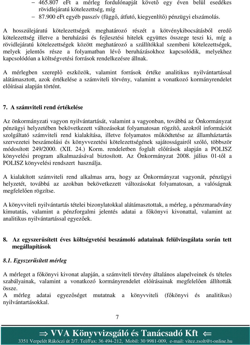 kötelezettségek között meghatározó a szállítókkal szembeni kötelezettségek, melyek jelentős része a folyamatban lévő beruházásokhoz kapcsolódik, melyekhez kapcsolódóan a költségvetési források