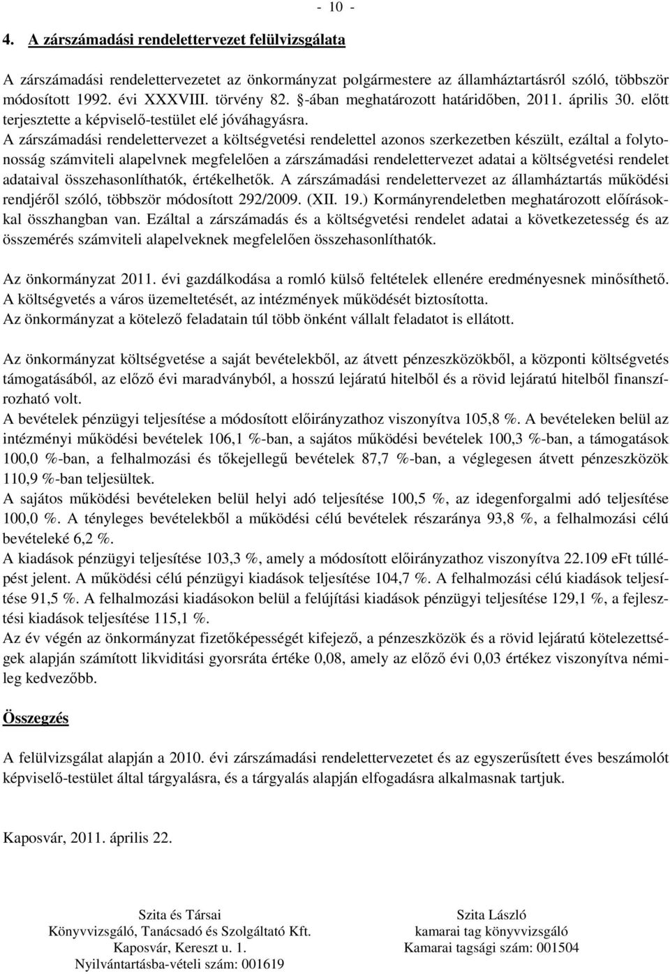 A zárszámadási rendelettervezet a költségvetési rendelettel azonos szerkezetben készült, ezáltal a folytonosság számviteli alapelvnek megfelelően a zárszámadási rendelettervezet adatai a