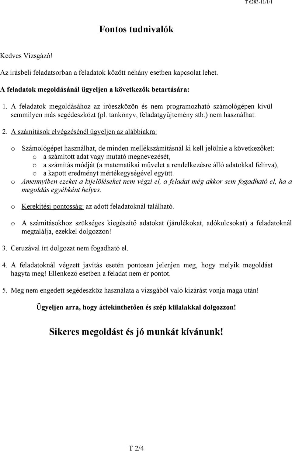 A számítások elvégzésénél ügyeljen az alábbiakra: o Számológépet használhat, de minden mellékszámításnál ki kell jelölnie a következőket: o a számított adat vagy mutató megnevezését, o a számítás