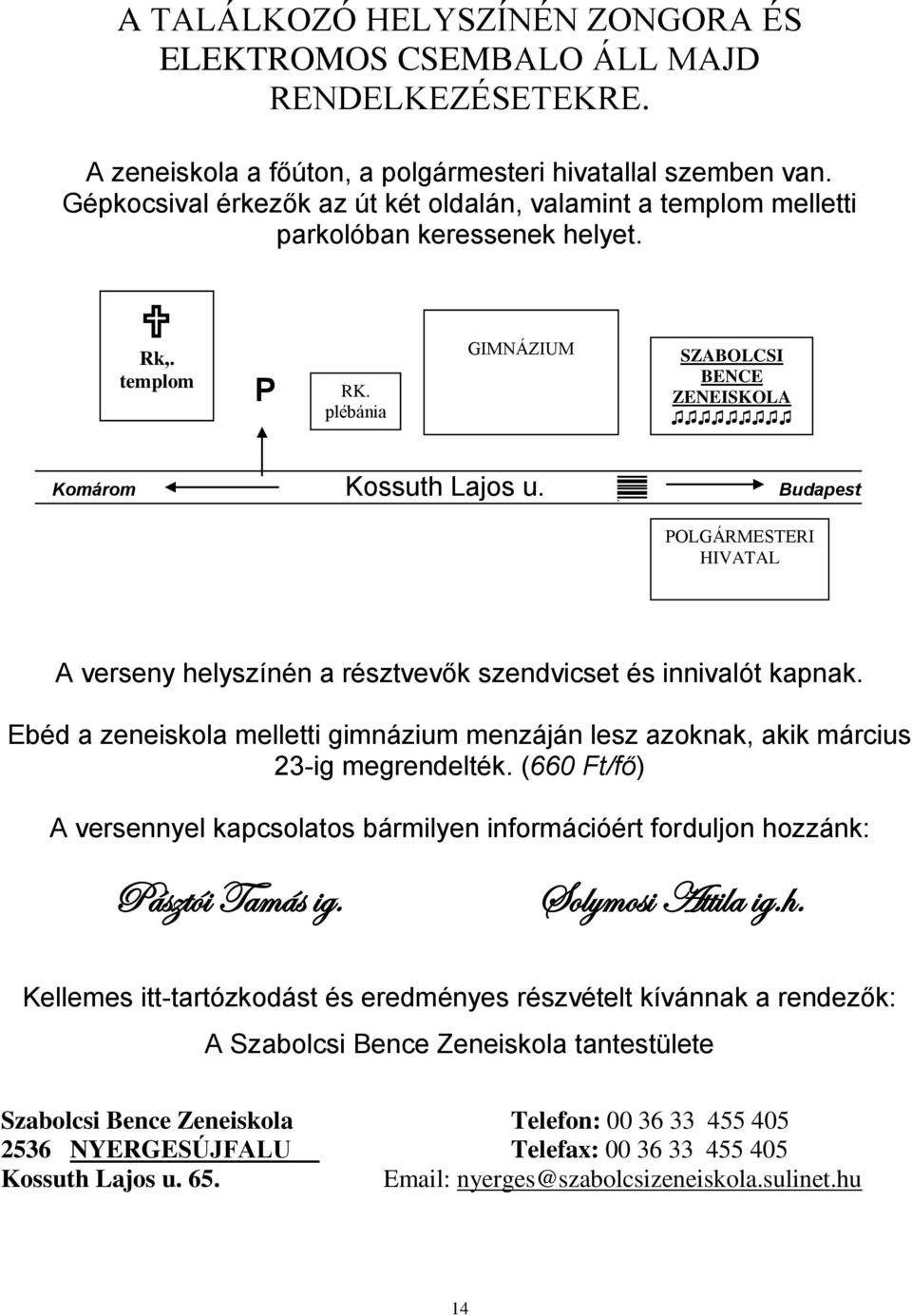 Budapest POLGÁRMESTERI HIVATAL A verseny helyszínén a résztvevők szendvicset és innivalót kapnak. Ebéd a zeneiskola melletti gimnázium menzáján lesz azoknak, akik március 23-ig megrendelték.