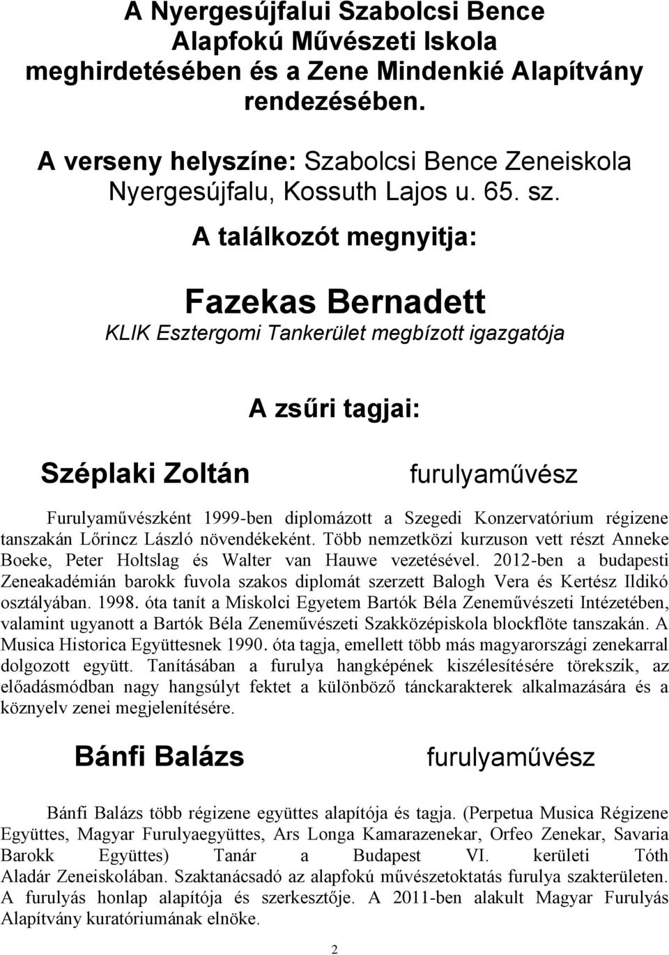 A találkozót megnyitja: Fazekas Bernadett KLIK Esztergomi Tankerület megbízott igazgatója A zsűri tagjai: Széplaki Zoltán művész Furulyaművészként 1999-ben diplomázott a Szegedi Konzervatórium