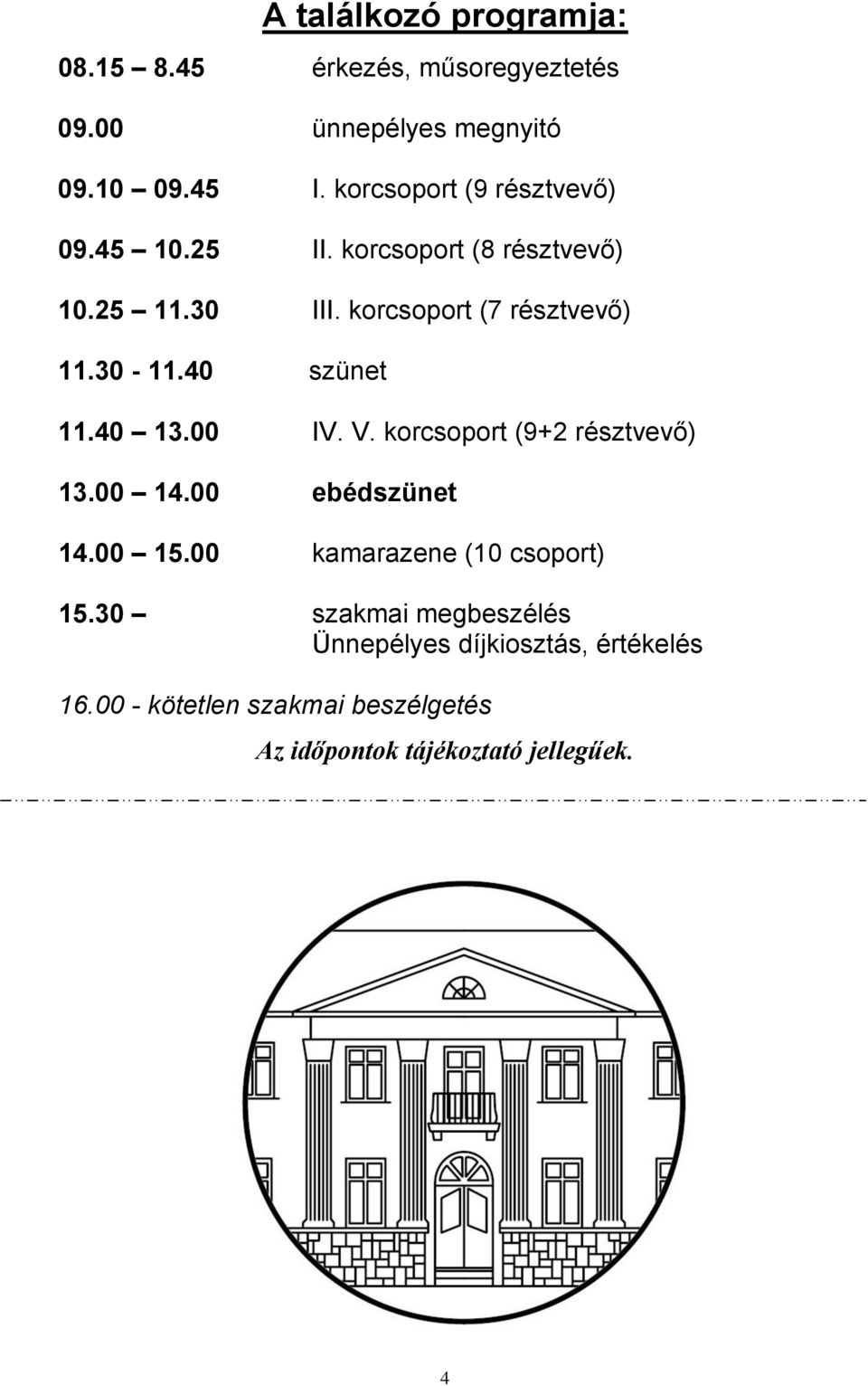 40 szünet 11.40 13.00 IV. V. korcsoport (9+2 résztvevő) 13.00 14.00 ebédszünet 14.00 15.