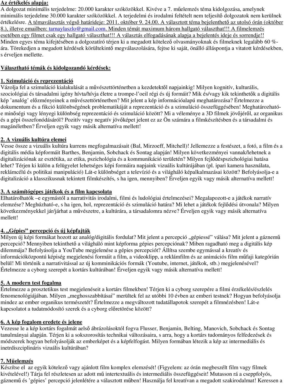 Minden témát maximum három hallgató választhat!!! A filmelemzés esetében egy filmet csak egy hallgató választhat!!! A választás elfogadásának alapja a bejelentés ideje és sorrendje!