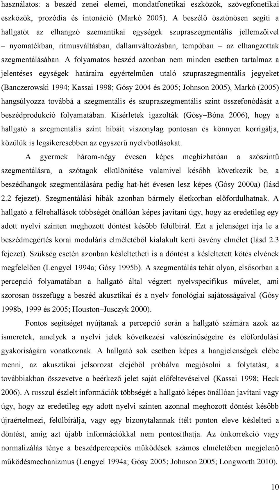 A folyamatos beszéd azonban nem minden esetben tartalmaz a jelentéses egységek határaira egyértelműen utaló szupraszegmentális jegyeket (Banczerowski 1994; Kassai 1998; Gósy 2004 és 2005; Johnson