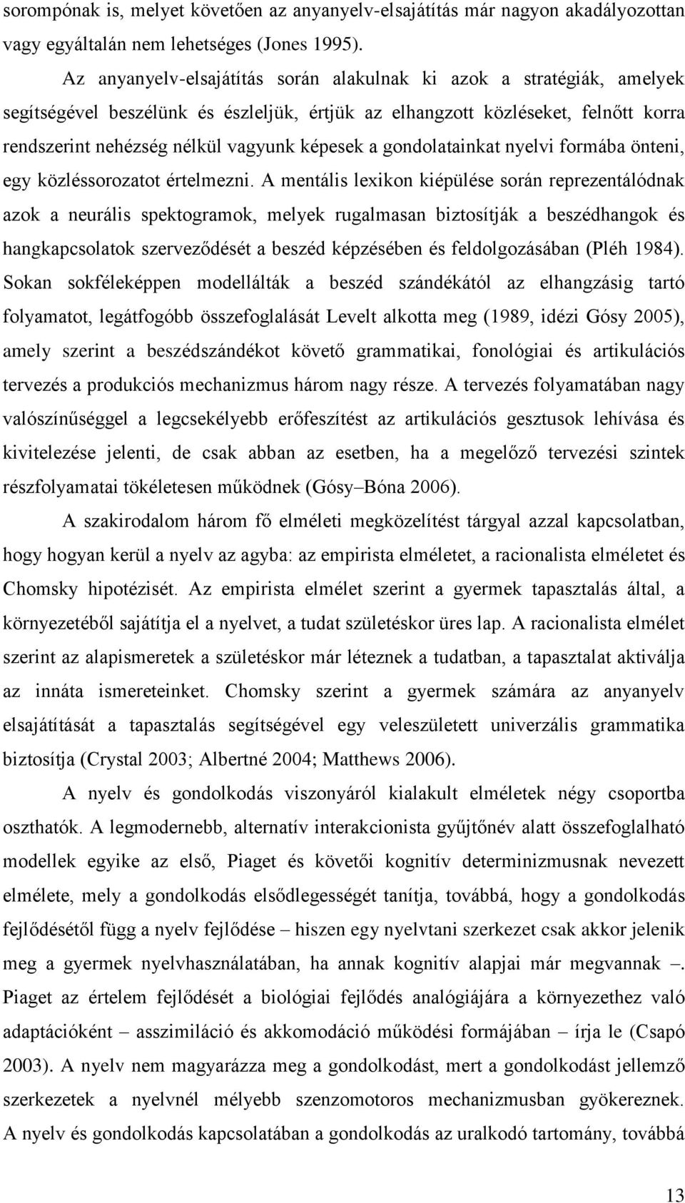 a gondolatainkat nyelvi formába önteni, egy közléssorozatot értelmezni.