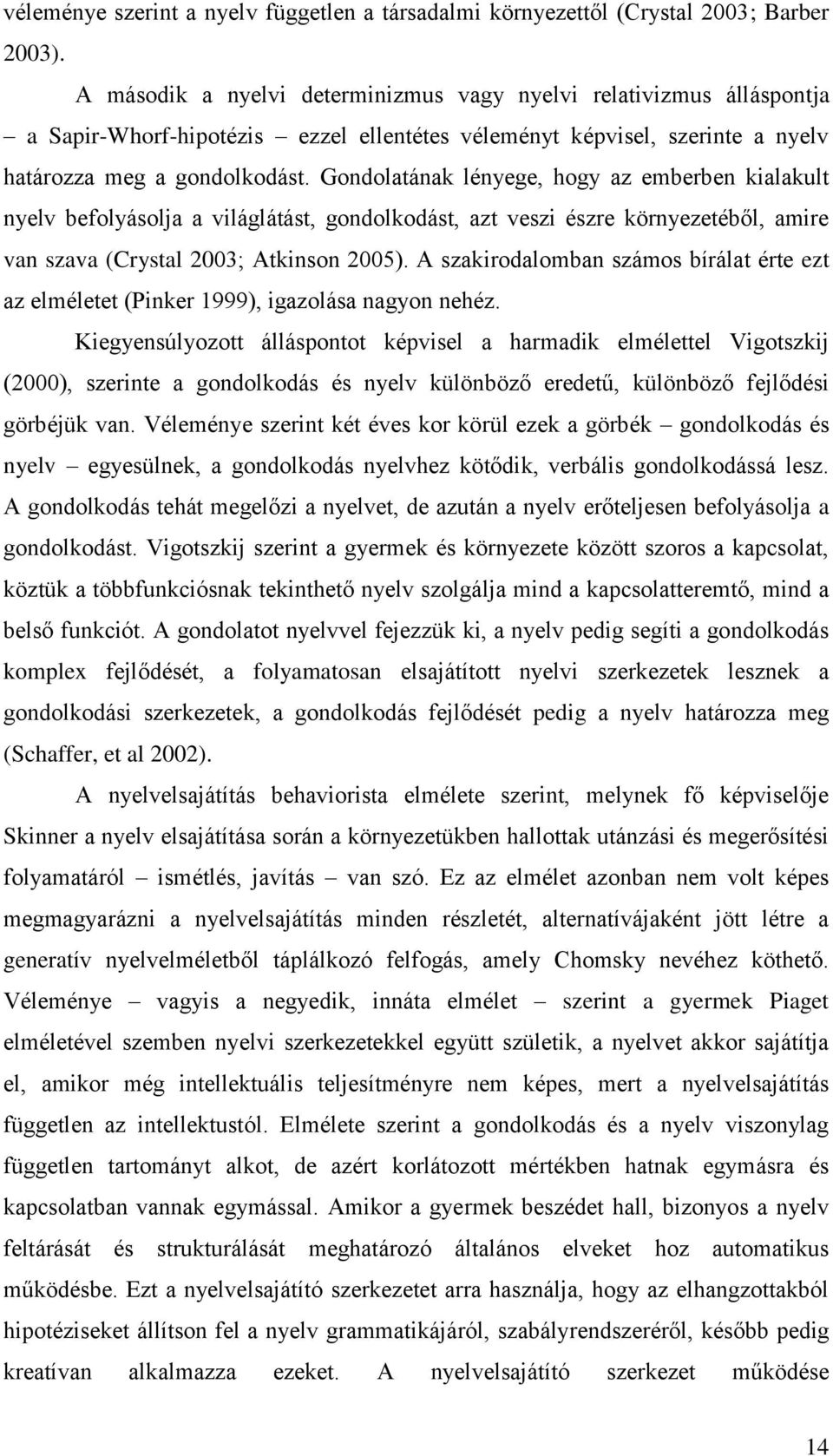 Gondolatának lényege, hogy az emberben kialakult nyelv befolyásolja a világlátást, gondolkodást, azt veszi észre környezetéből, amire van szava (Crystal 2003; Atkinson 2005).