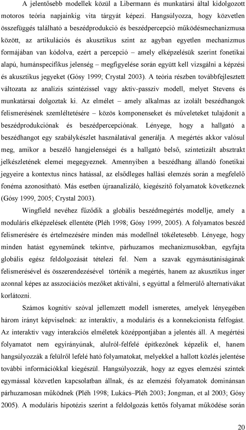 kódolva, ezért a percepció amely elképzelésük szerint fonetikai alapú, humánspecifikus jelenség megfigyelése során együtt kell vizsgálni a képzési és akusztikus jegyeket (Gósy 1999; Crystal 2003).