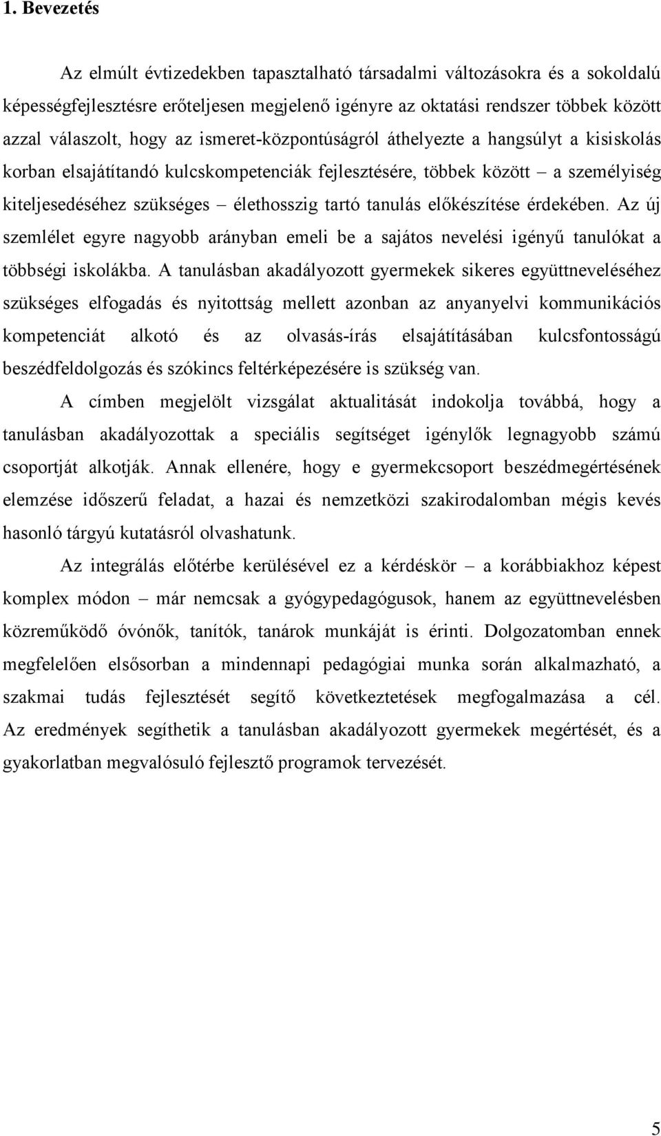 előkészítése érdekében. Az új szemlélet egyre nagyobb arányban emeli be a sajátos nevelési igényű tanulókat a többségi iskolákba.