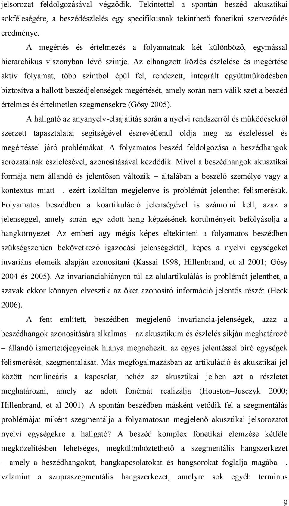 Az elhangzott közlés észlelése és megértése aktív folyamat, több szintből épül fel, rendezett, integrált együttműködésben biztosítva a hallott beszédjelenségek megértését, amely során nem válik szét