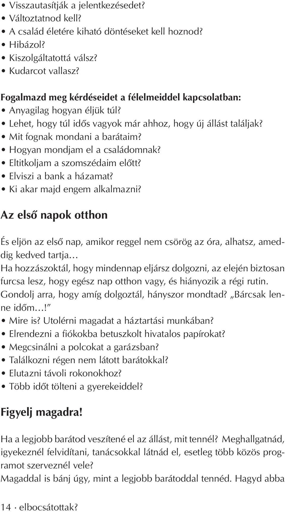 Hogyan mondjam el a családomnak? Eltitkoljam a szomszédaim elôtt? Elviszi a bank a házamat? Ki akar majd engem alkalmazni?