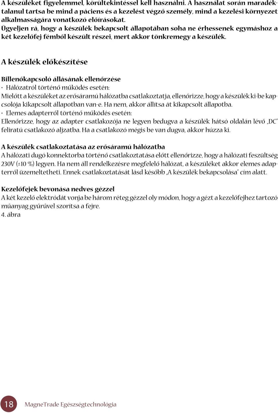 Ügyeljen rá, hogy a készülék bekapcsolt állapotában soha ne érhessenek egymáshoz a két kezelôfej fémbôl készült részei, mert akkor tönkremegy a készülék.