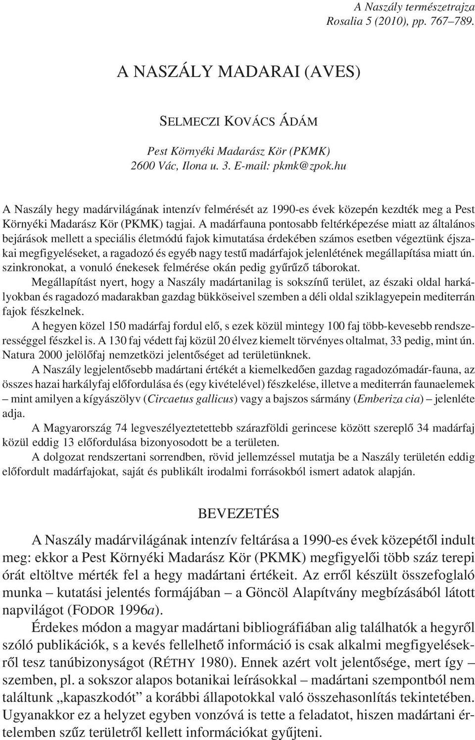 A madárfauna pontosabb feltérképezése miatt az általános bejárások mellett a speciális életmódú fajok kimutatása érdekében számos esetben végeztünk éjszakai megfigyeléseket, a ragadozó és egyéb nagy